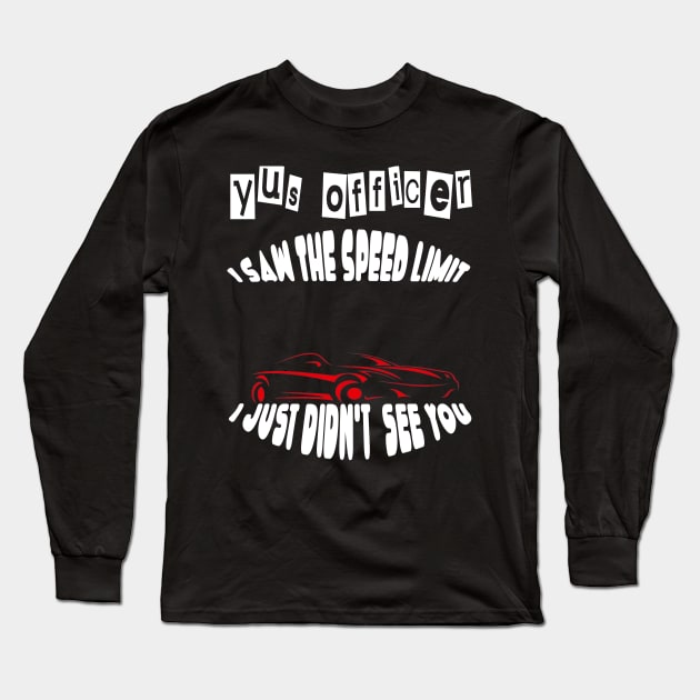 Yes officer I saw speed limits that I just didn't see Long Sleeve T-Shirt by Darwish